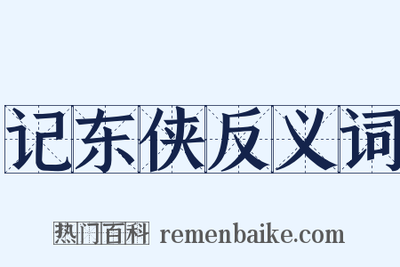记东侠反义词是什么意思的图片